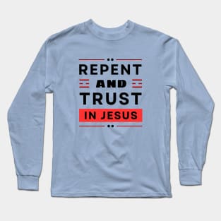 Repent and Trust in Jesus | Christian Long Sleeve T-Shirt